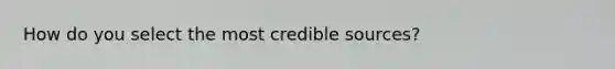 How do you select the most credible sources?