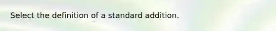 Select the definition of a standard addition.