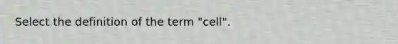 Select the definition of the term "cell".