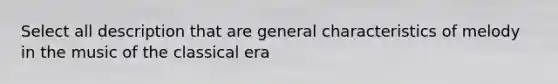 Select all description that are general characteristics of melody in the music of the classical era