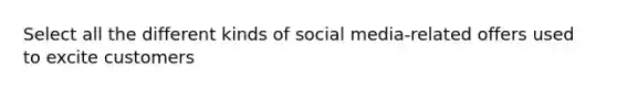 Select all the different kinds of social media-related offers used to excite customers