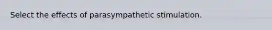 Select the effects of parasympathetic stimulation.