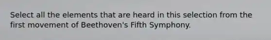 Select all the elements that are heard in this selection from the first movement of Beethoven's Fifth Symphony.