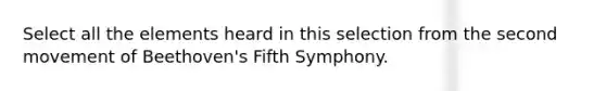 Select all the elements heard in this selection from the second movement of Beethoven's Fifth Symphony.