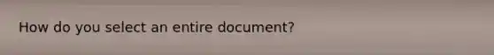 How do you select an entire document?