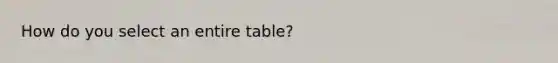 How do you select an entire table?