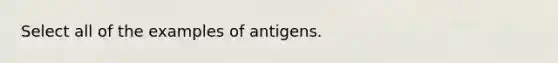 Select all of the examples of antigens.