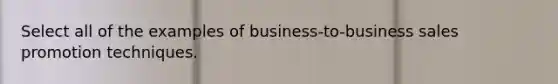 Select all of the examples of business-to-business sales promotion techniques.