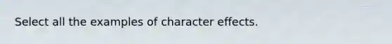 Select all the examples of character effects.