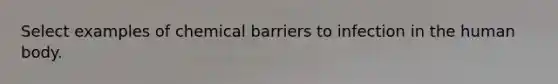 Select examples of chemical barriers to infection in the human body.