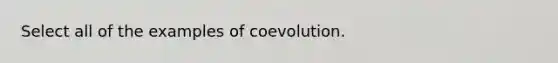 Select all of the examples of coevolution.