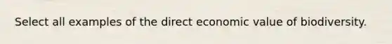 Select all examples of the direct economic value of biodiversity.