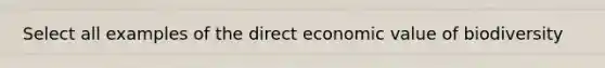 Select all examples of the direct economic value of biodiversity