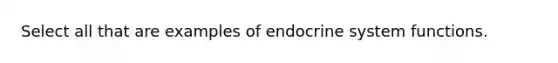 Select all that are examples of <a href='https://www.questionai.com/knowledge/k97r8ZsIZg-endocrine-system' class='anchor-knowledge'>endocrine system</a> functions.