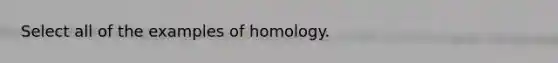 Select all of the examples of homology.