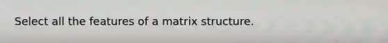 Select all the features of a matrix structure.