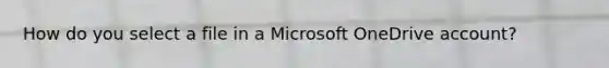 How do you select a file in a Microsoft OneDrive account?