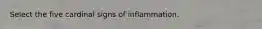 Select the five cardinal signs of inflammation.