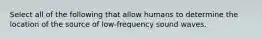 Select all of the following that allow humans to determine the location of the source of low-frequency sound waves.