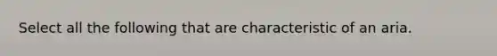 Select all the following that are characteristic of an aria.