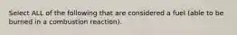 Select ALL of the following that are considered a fuel (able to be burned in a combustion reaction).