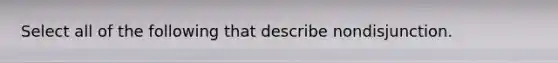 Select all of the following that describe nondisjunction.