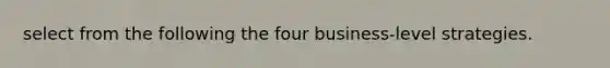 select from the following the four business-level strategies.