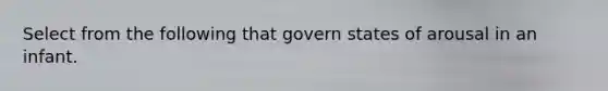 Select from the following that govern states of arousal in an infant.