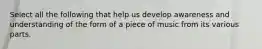 Select all the following that help us develop awareness and understanding of the form of a piece of music from its various parts.