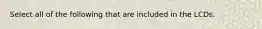 Select all of the following that are included in the LCDs.