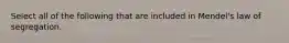 Select all of the following that are included in Mendel's law of segregation.