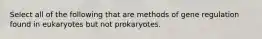 Select all of the following that are methods of gene regulation found in eukaryotes but not prokaryotes.