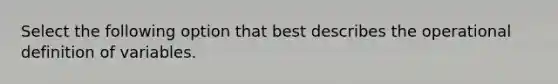 Select the following option that best describes the operational definition of variables.