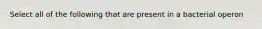 Select all of the following that are present in a bacterial operon