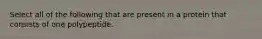 Select all of the following that are present in a protein that consists of one polypeptide.