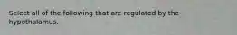 Select all of the following that are regulated by the hypothalamus.