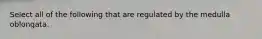 Select all of the following that are regulated by the medulla oblongata.