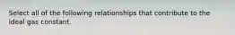 Select all of the following relationships that contribute to the ideal gas constant.