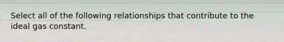 Select all of the following relationships that contribute to the ideal gas constant.