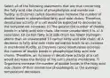 Select all of the following statements that are true concerning the fatty acid side chains of phospholipids and membrane fluidity. a) Enzymes called desaturases increase the number of double bonds in phospholipid fatty acid side chains. Therefore, desaturase activity of a cell would be expected to decrease as the temperature increases. b) The greater the number of double bonds in a fatty acid side chain, the more unsaturated it is. c) A saturated, 10 carbon fatty acid side chain has fewer hydrogen atoms than an unsaturated 10 carbon fatty acid side chain. d) A decrease in fatty acid side chain saturation leads to an increase in membrane fluidity. e) Enzymes called desaturases increase the number of double bonds in phospholipid fatty acid side chains. Therefore, an increase in desaturase activity of a cell would decrease the fluidity of the cell's plasma membrane. f) Organisms increase the number of double bonds in the fatty acid side chains of their membrane phospholipids as the average temperature decreases.