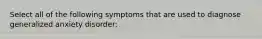 Select all of the following symptoms that are used to diagnose generalized anxiety disorder: