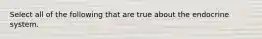 Select all of the following that are true about the endocrine system.