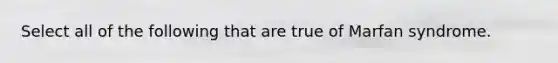 Select all of the following that are true of Marfan syndrome.