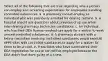 Select all of the following that are true regarding who a person can employ and screening expectations for employees handling controlled substances. a. A pharmacy cannot employ an individual who was previously arrested for dealing cocaine. b. A hospital should ask questions about previous drug use when interviewing pharmacy technician candidates. c. An individual who has their DEA license revoked can apply for a waiver to work around controlled substances. d. A pharmacy student with a felony conviction involving controlled substances would need all APPE sites with controlled substances to apply for a waiver for them to be on site. e. Prescribers who have surrendered their DEA registration for cause can still be employed because the DEA didn't find them guilty of a crime.