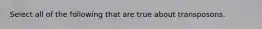 Select all of the following that are true about transposons.