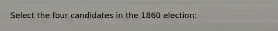 Select the four candidates in the 1860 election: