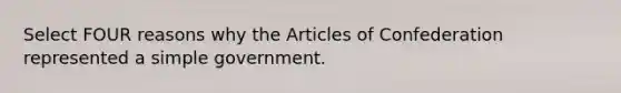 Select FOUR reasons why the Articles of Confederation represented a simple government.