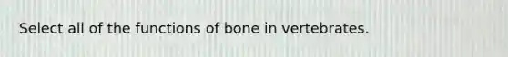 Select all of the functions of bone in vertebrates.