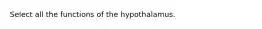 Select all the functions of the hypothalamus.