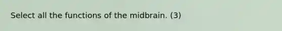 Select all the functions of the midbrain. (3)